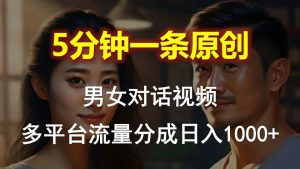 （10417期）男女对话，5分钟1条原创视频，多平台流量分成，日入1000+-旺仔资源库