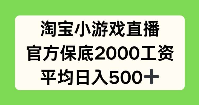 淘宝小游戏直播，官方保底2000工资，平均日入500+【揭秘】-旺仔资源库