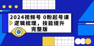 2024视频号0粉起号课，逻辑梳理，技能提升（54节完整版）-旺仔资源库