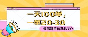 （10479期）2024 最强赚差价玩法，一天 100 单，一单利润 20-30，只要做就能赚，简…-旺仔资源库