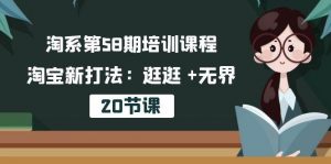 （10491期）淘系第58期培训课程，淘宝新打法：逛逛 +无界（20节课）-旺仔资源库