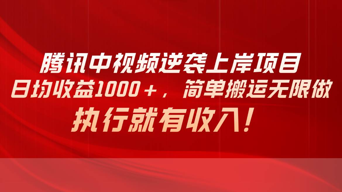 （10518期）腾讯中视频项目，日均收益1000+，简单搬运无限做，执行就有收入-旺仔资源库