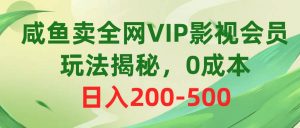 （10517期）咸鱼卖全网VIP影视会员，玩法揭秘，0成本日入200-500-旺仔资源库