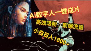 Ai数字人一键成片，刷爆流量，高度吸粉，小白日入1000+-旺仔资源库
