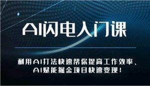 AI闪电入门课-利用AI打法快速帮你提高工作效率、AI赋能掘金项目快速变现！-旺仔资源库