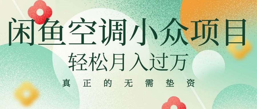 （10525期）闲鱼卖空调小众项目 轻松月入过万 真正的无需垫资金-旺仔资源库