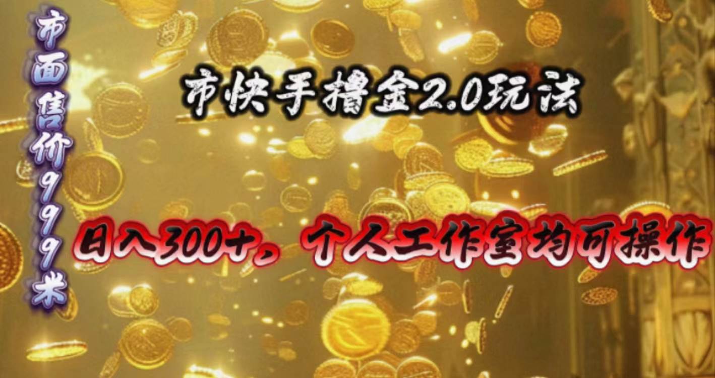 （10524期）快手掘金2.0玩法，日入300+，个人工作室均可操作-旺仔资源库