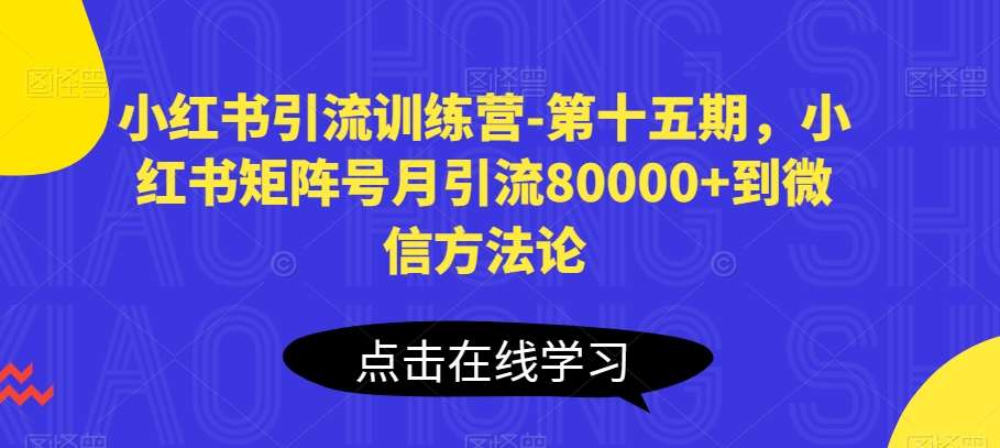 小红书引流训练营-第十五期，小红书矩阵号月引流80000+到微信方法论-旺仔资源库