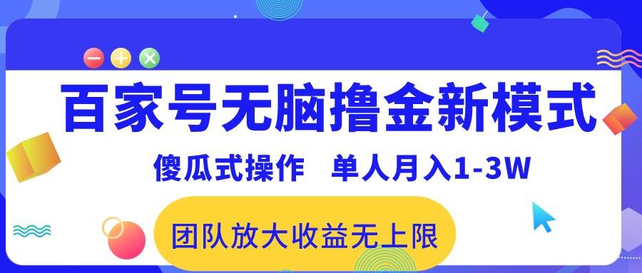 （10529期）百家号无脑撸金新模式，傻瓜式操作，单人月入1-3万！团队放大收益无上限！-旺仔资源库