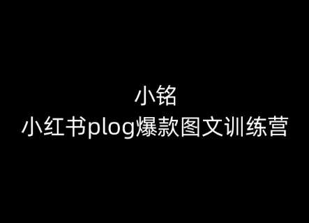 小铭-小红书plog爆款图文训练营，教你从0-1做小红书-旺仔资源库