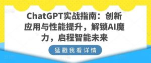 ChatGPT实战指南：创新应用与性能提升，解锁AI魔力，启程智能未来-旺仔资源库