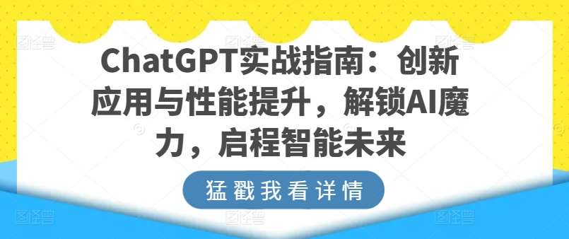 ChatGPT实战指南：创新应用与性能提升，解锁AI魔力，启程智能未来-旺仔资源库