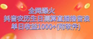 全网爆火，抖音农历生日测算直播撸音浪，单日收益1000+-旺仔资源库
