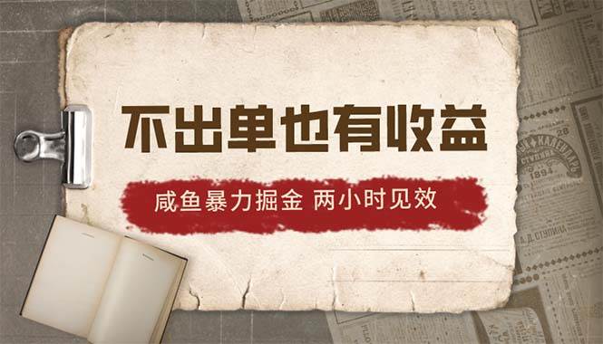 （10562期）2024咸鱼暴力掘金，不出单也有收益，两小时见效，当天突破500+-旺仔资源库