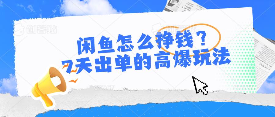 （10575期）闲鱼怎么挣钱？7天出单的高爆玩法-旺仔资源库