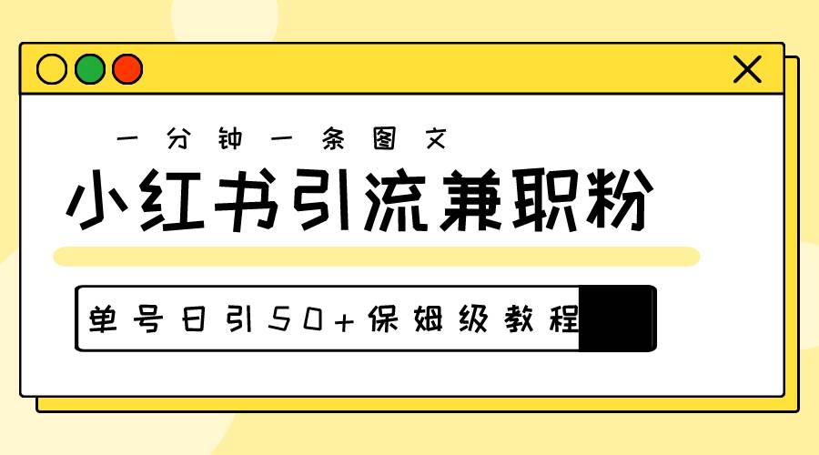 （10587期）爆粉秘籍！30s一个作品，小红书图文引流高质量兼职粉，单号日引50+-旺仔资源库