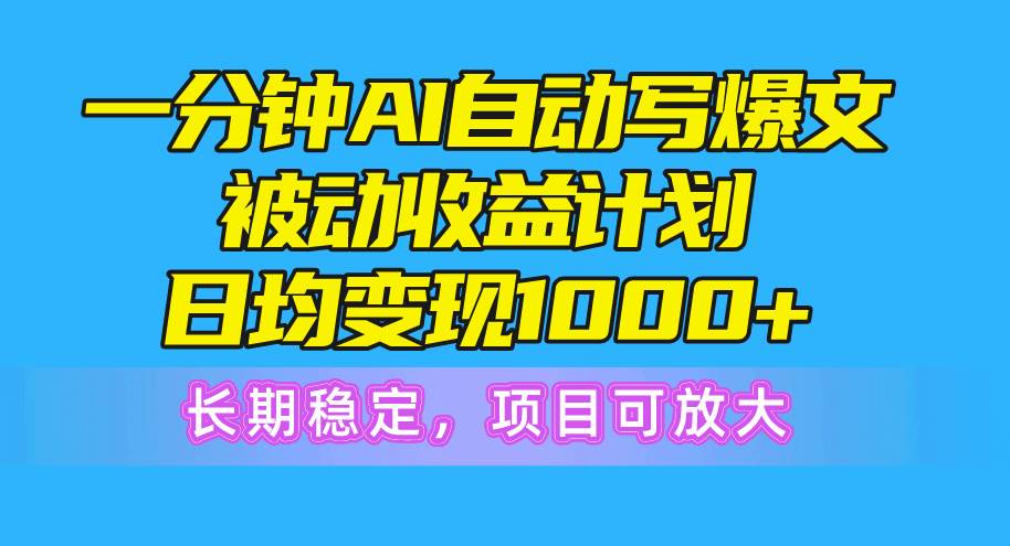 （10590期）一分钟AI爆文被动收益计划，日均变现1000+，长期稳定，项目可放大-旺仔资源库