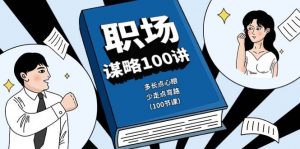 （10602期）职场-谋略100讲：多长点心眼，少走点弯路（100节课）-旺仔资源库