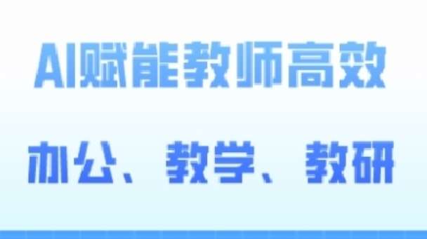 2024AI赋能高阶课，AI赋能教师高效办公、教学、教研-旺仔资源库