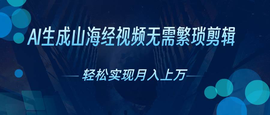 （10615期）AI自动生成山海经奇幻视频，轻松月入过万，红利期抓紧-旺仔资源库