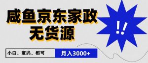 闲鱼无货源京东家政，一单20利润，轻松200+，免费教学，适合新手小白-旺仔资源库