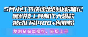 5月小红书快速出创业粉笔记，黑科技工具制作大爆款，被动日引400+创业粉【揭秘】-旺仔资源库