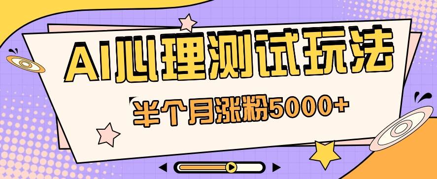 黑马赛道AI心理测试副业思路，半个月涨粉5000+！【视频教程+软件】-旺仔资源库