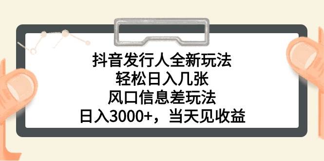 （10700期）抖音发行人全新玩法，轻松日入几张，风口信息差玩法，日入3000+，当天…-旺仔资源库