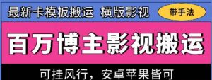 百万博主影视搬运技术，卡模板搬运、可挂风行，安卓苹果都可以【揭秘】-旺仔资源库