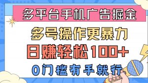 （10702期）多平台手机广告掘， 多号操作更暴力，日赚轻松100+，0门槛有手就行-旺仔资源库