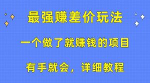 （10718期）一个做了就赚钱的项目，最强赚差价玩法，有手就会，详细教程-旺仔资源库