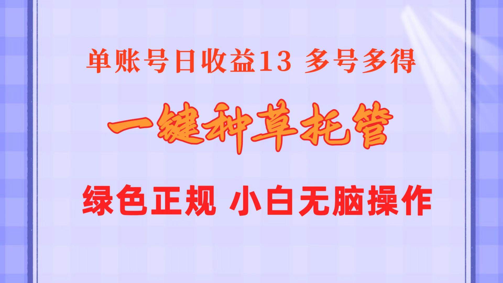 （10776期）一键种草托管 单账号日收益13元  10个账号一天130  绿色稳定 可无限推广-旺仔资源库