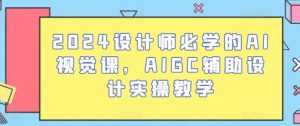 2024设计师必学的AI视觉课，AIGC辅助设计实操教学-旺仔资源库