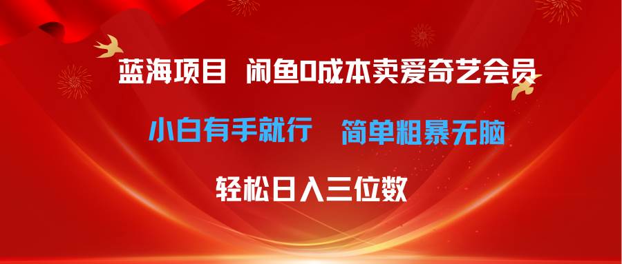 （10784期）最新蓝海项目咸鱼零成本卖爱奇艺会员小白有手就行 无脑操作轻松日入三位数-旺仔资源库