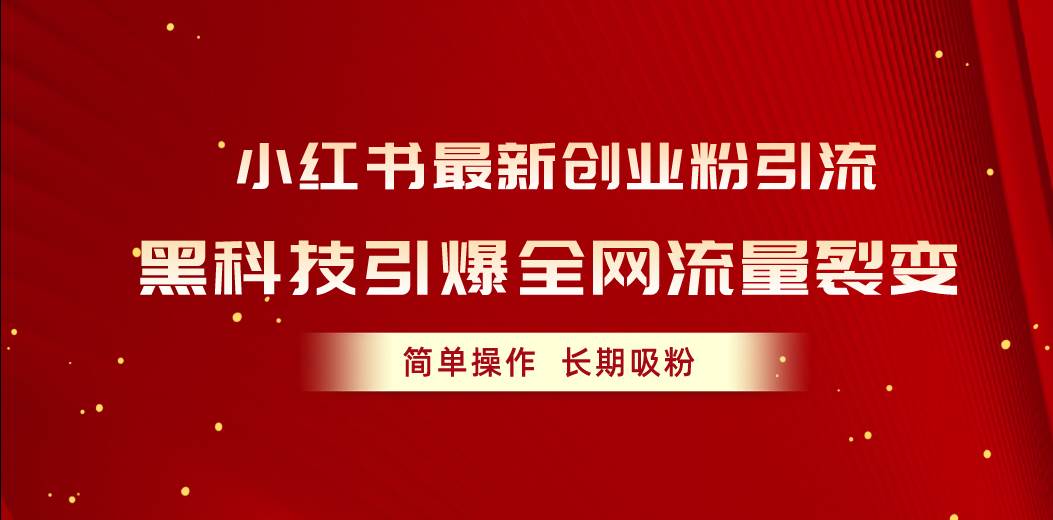 （10789期）小红书最新创业粉引流，黑科技引爆全网流量裂变，简单操作长期吸粉-旺仔资源库