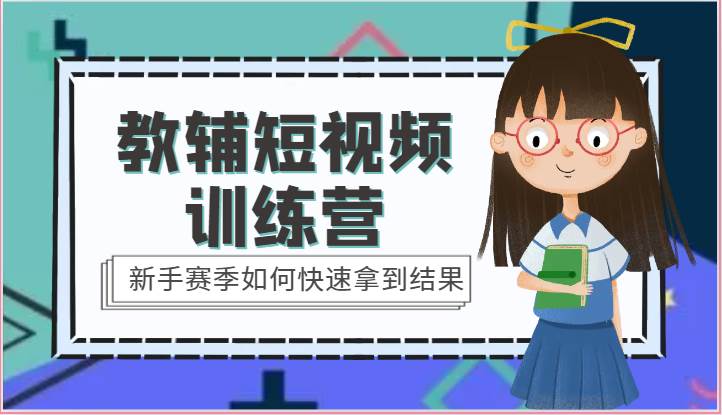 教辅短视频训练营-新手赛季如何快速拿到结果（15节课）-旺仔资源库