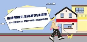 本地同城生活·商家实战指南:用一切有效方法,把客户从线上引流到店成交-旺仔资源库