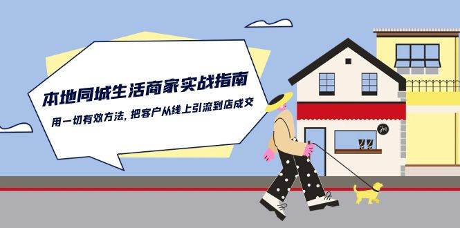 本地同城生活商家实战指南：用一切有效方法，把客户从线上引流到店成交-旺仔资源库