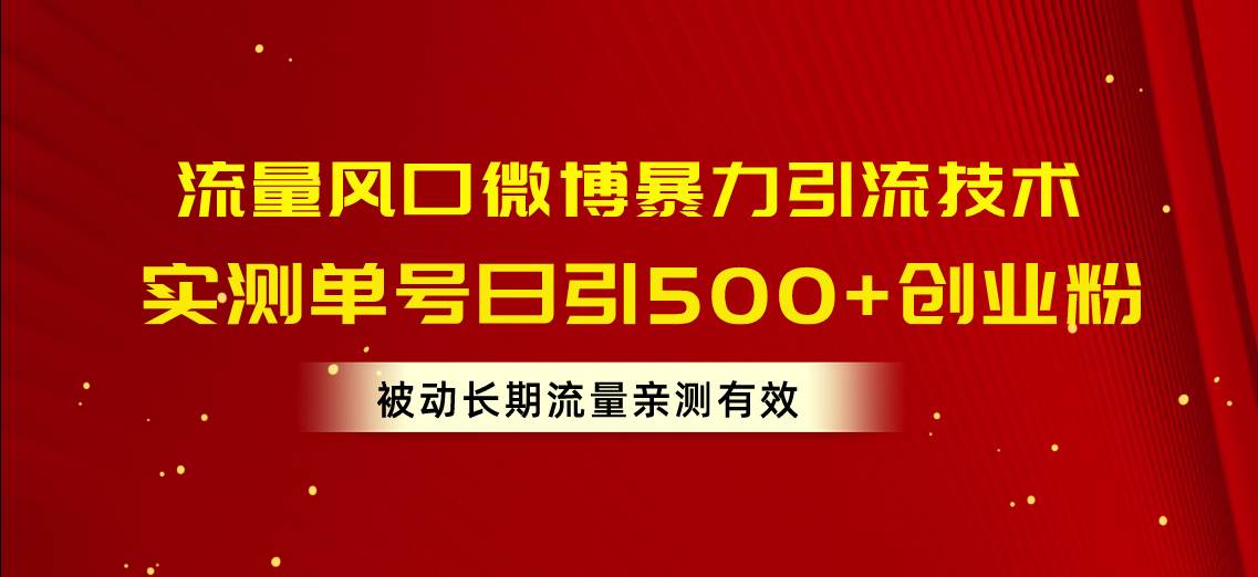 （10822期）流量风口微博暴力引流技术，单号日引500+创业粉，被动长期流量-旺仔资源库