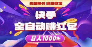 （10825期）快手全自动赚红包，无脑操作，收益稳定，日入1000+-旺仔资源库