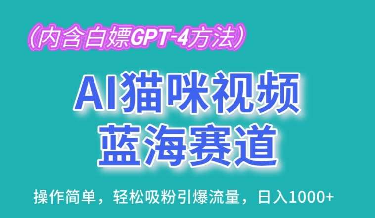 AI猫咪视频蓝海赛道，操作简单，轻松吸粉引爆流量，日入1K【揭秘】-旺仔资源库