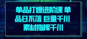 单品打爆进阶课 单品日不落 巨量千川 素材指挥千川-旺仔资源库