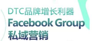 DTC品牌增长利器：Facebook Group私域营销策略-旺仔资源库