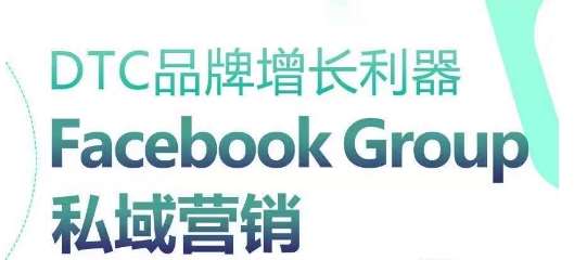 DTC品牌增长利器：Facebook Group私域营销策略-旺仔资源库