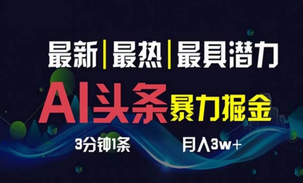 （10855期）AI撸头条3天必起号，超简单3分钟1条，一键多渠道分发，复制粘贴月入1W+-旺仔资源库