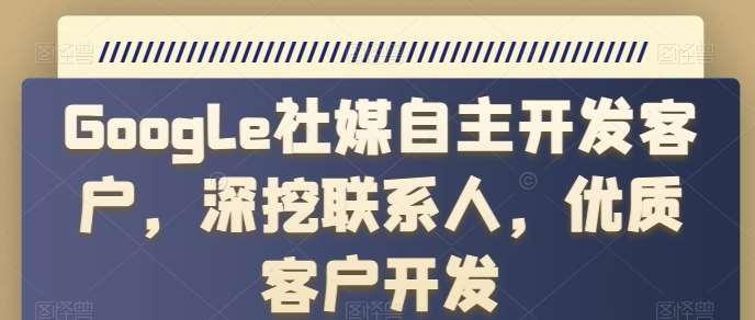 Google社媒自主开发客户，深挖联系人，优质客户开发-旺仔资源库