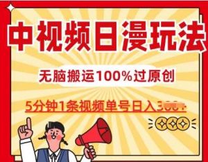 中视频日漫玩法，条条爆款5分钟1条，100%过原创，单号日入3张【揭秘】-旺仔资源库