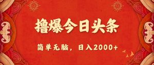 （10885期）撸爆今日头条，简单无脑，日入2000+-旺仔资源库