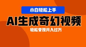 轻松上手！AI生成奇幻画面，视频轻松变现月入过万-旺仔资源库