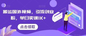 搬运国外视频，引流创业粉，单日卖课1K+【揭秘】-旺仔资源库